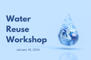 A promotional poster for a "Water Reuse Workshop" dated January 16, 2024. The background is a calm blue, with the text prominently displayed in a large, legible font. In the center, there is a striking visual of a water droplet containing an image of Earth, suggesting the theme of global water conservation and the importance of water reuse for the planet.