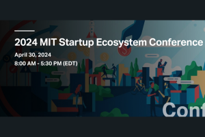 2024 MIT Startup Ecosystem Conference, starts at 8:00 AM - 5:30 PM (EDT) on April 30