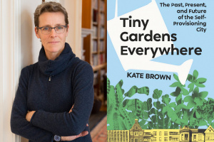 Headshot of Kate Brown next to an image of the cover of her book, Tiny Gardens Everywhere